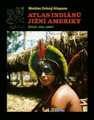 Kniha Atlas indiánů Jižní Ameriky Mnislav Zelený-Atapana