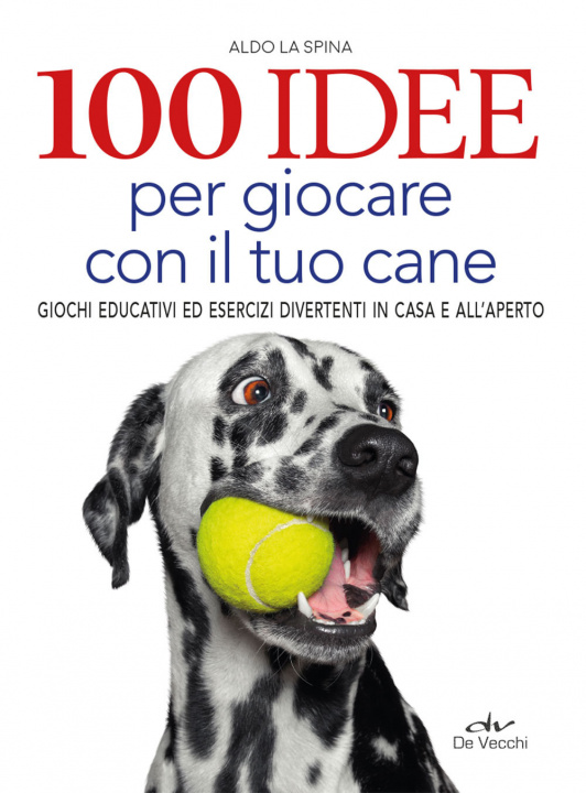 Könyv 100 idee per giocare con il tuo cane. Giochi educativi ed esercizi divertenti in casa e all'aperto Aldo La Spina