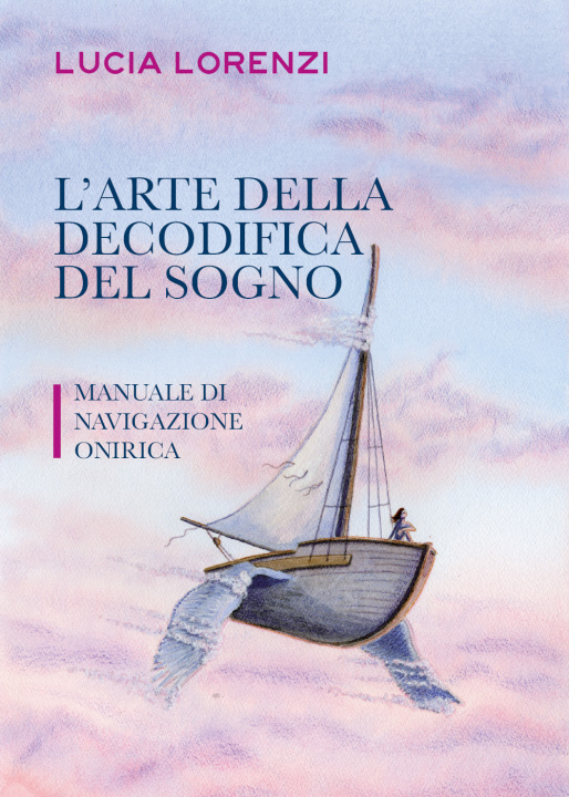 Kniha arte della decodifica del sogno. Manuale di navigazione onirica Lucia Lorenzi