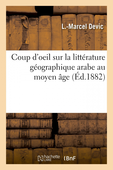 Könyv Coup d'oeil sur la littérature géographique arabe au moyen âge L.-Marcel Devic