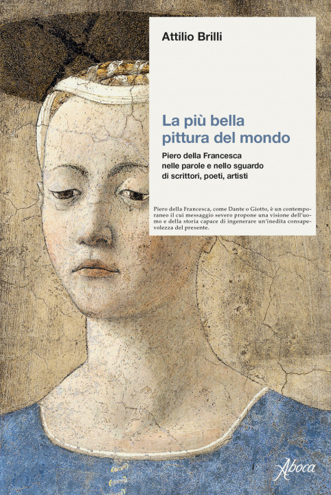 Könyv più bella pittura del mondo. Piero della Francesca nelle parole e nello sguardo di scrittori, poeti, artisti Attilio Brilli