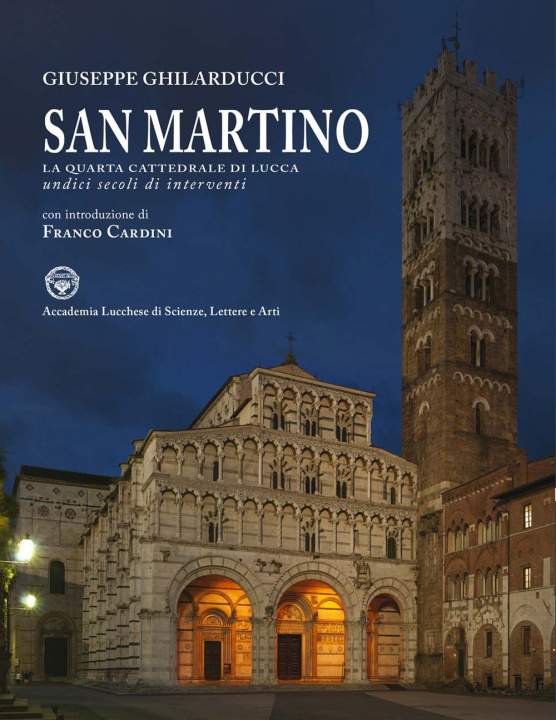 Kniha San Martino. La quarta cattedrale di Lucca. Undici secoli di interventi Giuseppe Ghilarducci