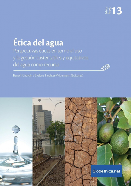 Könyv Etica del agua. Perspectivas eticas en torno al uso y la gestion sustentables y equitativos del agua como recurso Benoît Girardin