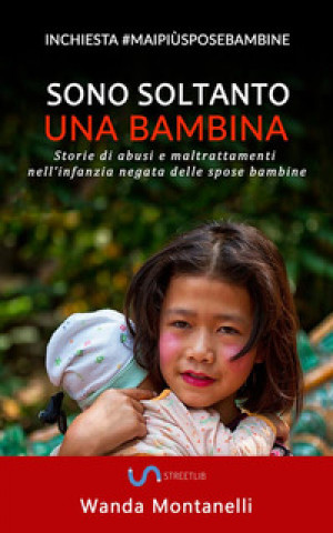 Carte Sono soltanto una bambina. (Storie di abusi e maltrattamenti nell'infanzia negata delle spose bambine) Wanda Montanelli