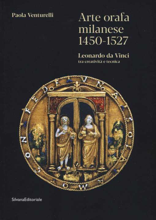 Könyv Arte orafa milanese 1450-1527. Leonardo da Vinci tra creatività e tecnica Paola Venturelli
