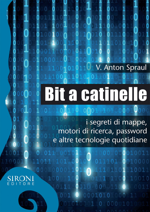 Kniha Bit a catinelle. I segreti di mappe, motori di ricerca, password e altre tecnologie quotidiane V. Anton Spraul