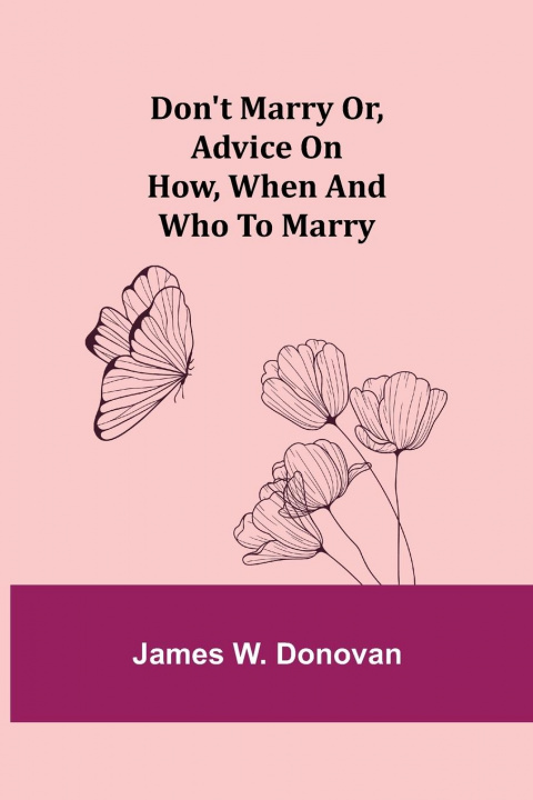 Knjiga Don't Marry or, Advice on How, When and Who to Marry James W. Donovan