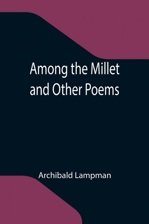 Kniha Among the Millet and Other Poems Archibald Lampman