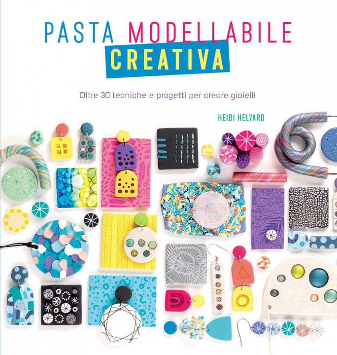 Книга Pasta modellabile creativa. Oltre 30 tecniche e progetti per creare gioielli Heidi Helyard