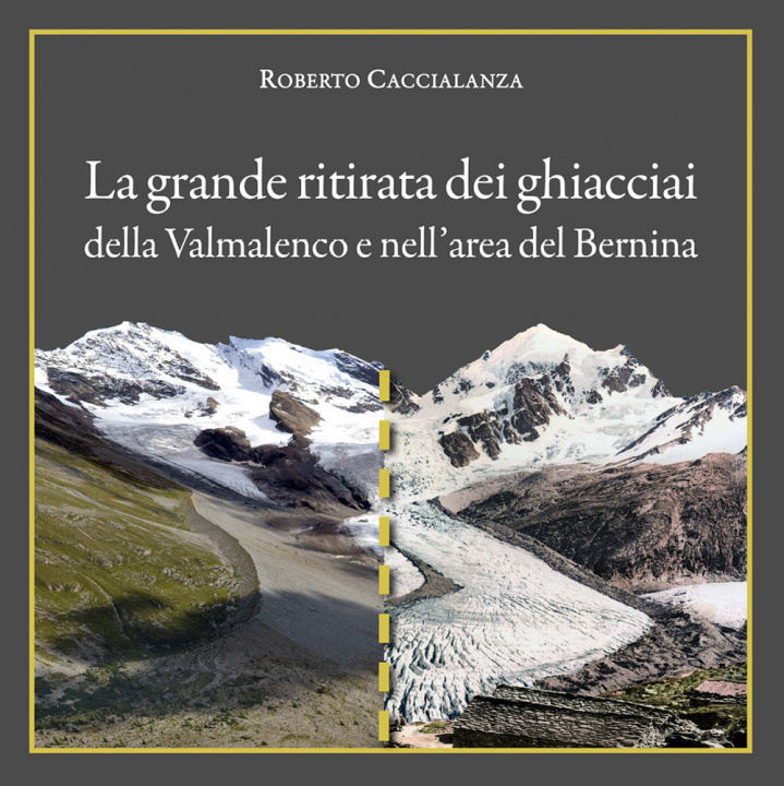 Книга grande ritirata dei ghiacciai della Valmalenco e nell'area del Bernina. Catalogo della mostra (Chiareggio, 9 agosto-15 settembre 2019) Roberto Caccialanza