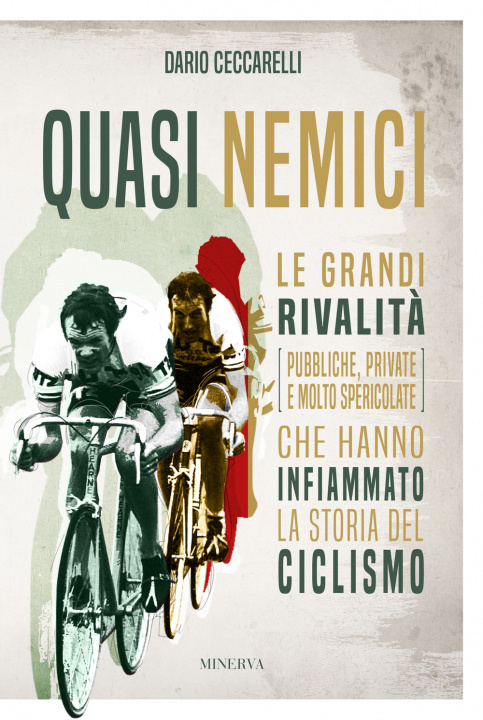 Книга Quasi nemici. Le grandi rivalità (pubbliche, private e molto spericolate) che hanno infiammato la storia del ciclismo Dario Ceccarelli