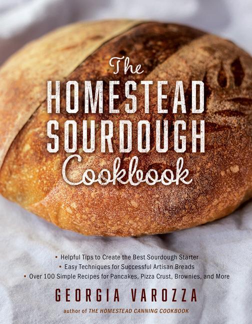 Kniha The Homestead Sourdough Cookbook: - Helpful Tips to Create the Best Sourdough Starter - Easy Techniques for Successful Artisan Breads - Over 100 Simpl 