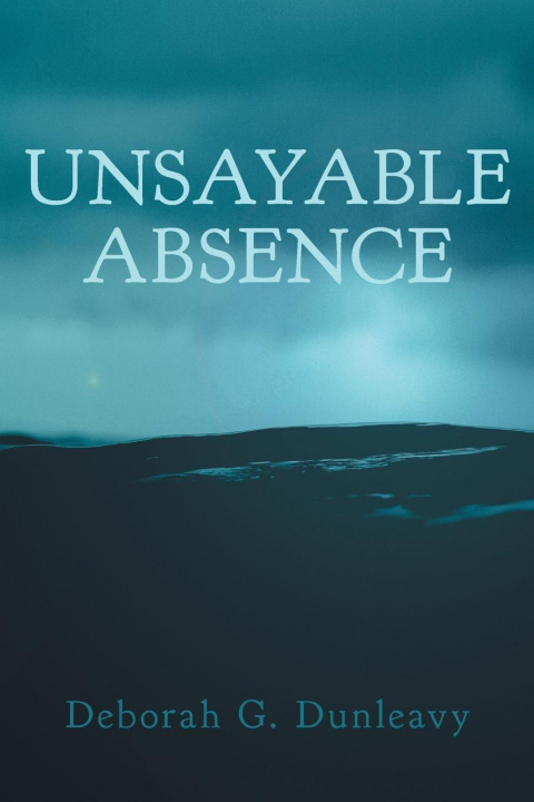 Knjiga Unsayable Absence Deborah G. Dunleavy