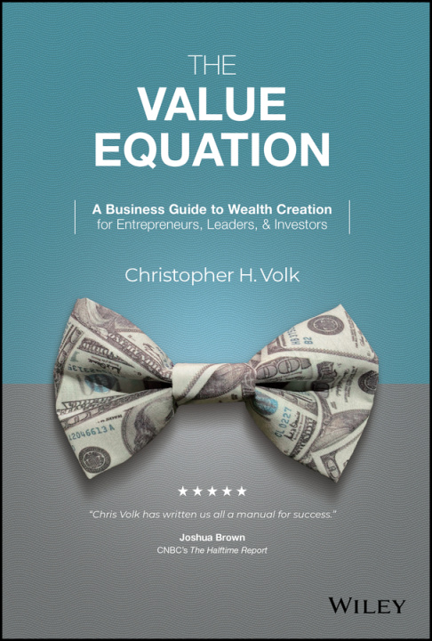 Kniha Value Equation: A Business Guide to Wealth Cre ation for Entrepreneurs, Leaders & Investors 