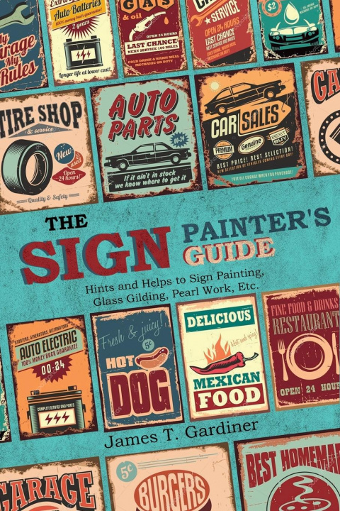 Kniha The Sign Painter's Guide, or Hints and Helps to Sign Painting, Glass Gilding, Pearl Work, Etc. 