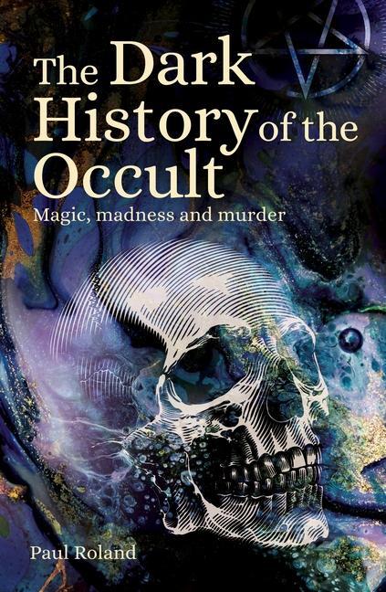 Książka The Dark History of the Occult: Magic, Madness and Murder 