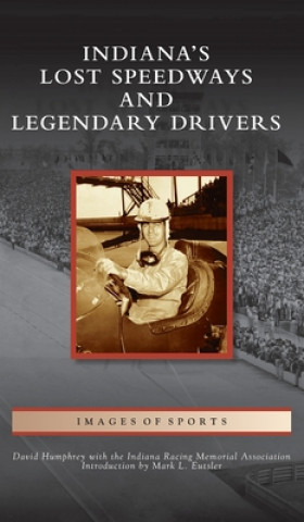 Kniha Indiana's Lost Speedways and Legendary Drivers David Humphrey