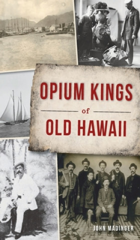 Kniha Opium Kings of Old Hawaii John Madinger