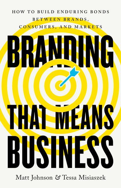 Knjiga Branding That Means Business: How to Build Enduring Bonds Between Brands, Consumers and Markets Tessa Misiaszek