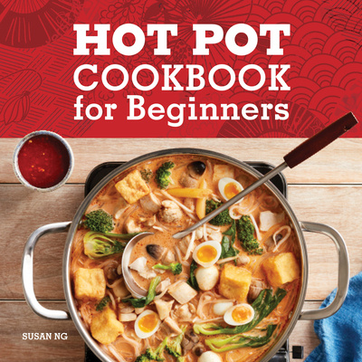 Kniha Hot Pot Cookbook for Beginners: Flavorful One-Pot Meals from China, Japan, Korea, Vietnam, and More 