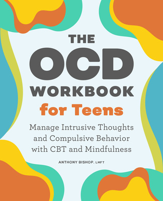 Kniha The Ocd Workbook for Teens: Manage Intrusive Thoughts and Compulsive Behavior with CBT and Mindfulness 