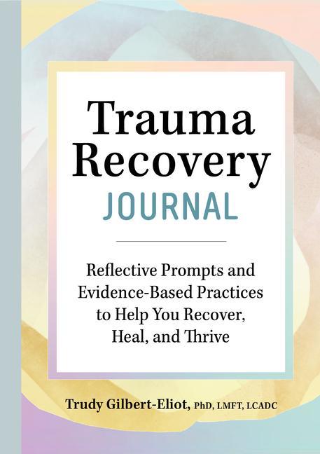Kniha Trauma Recovery Journal: Reflective Prompts and Evidence-Based Practices to Help You Recover, Heal, and Thrive 