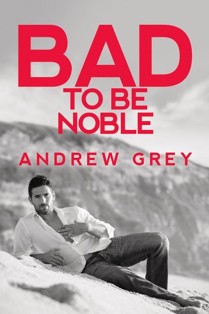 Knjiga Bad to Be Noble: Volume 3 Andrew Grey