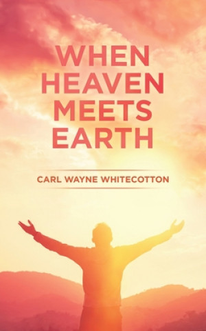 Książka When Heaven Meets Earth Carl Wayne Whitecotton