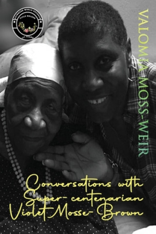 Book Conversations with Super-centenarian Violet Mosse-Brown VALOMIA MOSS-WEIR
