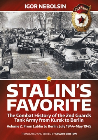 Книга Stalin's Favorite: The Combat History of the 2nd Guards Tank Army from Kursk to Berlin Volume 2 Stuart Britton