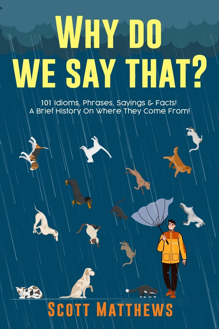 Книга Why Do We Say That? 101 Idioms, Phrases, Sayings & Facts! A Brief History On Where They Come From! 