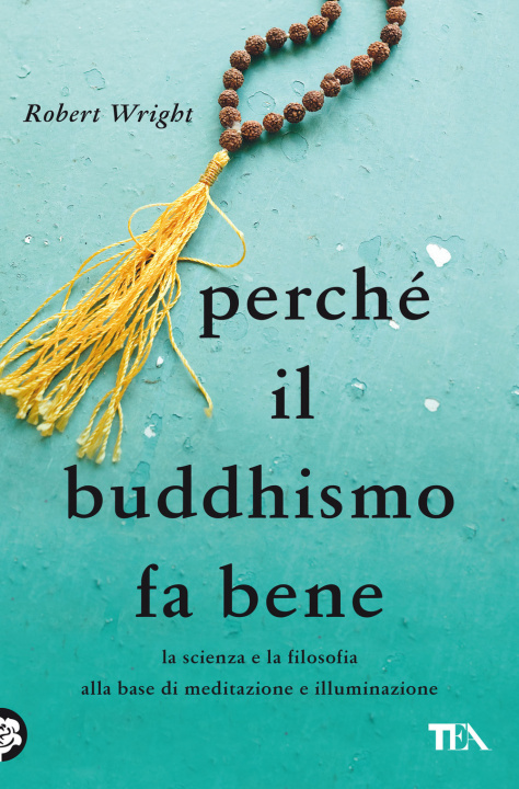 Libro Perché il buddhismo fa bene. La scienza e la filosofia alla base di meditazione e illuminazione Robert Wright