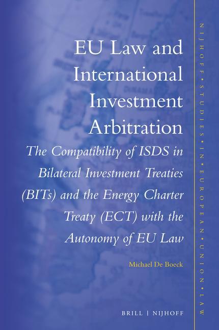 Könyv Eu Law and International Investment Arbitration: The Compatibility of Isds in Bilateral Investment Treaties (Bits) and the Energy Charter Treaty (Ect) 