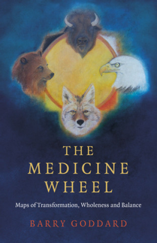 Carte Medicine Wheel, The - Maps of Transformation, Wholeness and Balance Barry Goddard