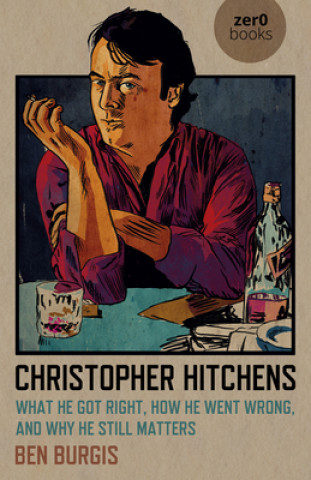 Kniha Christopher Hitchens - What He Got Right, How He Went Wrong, and Why He Still Matters Ben Burgis