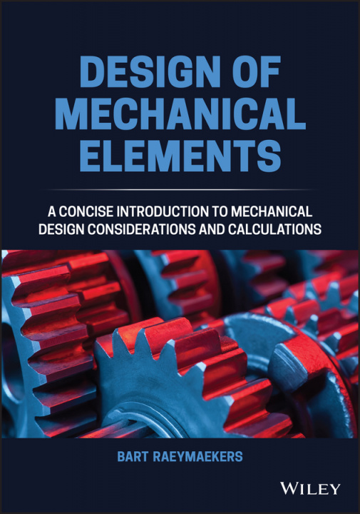 Carte Design of Mechanical Elements - A Concise Introduction to Mechanical Design Considerations and Calculations Bart Raeymaekers