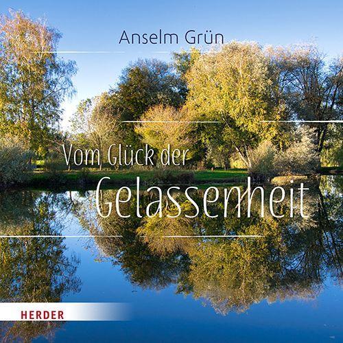 Knjiga Vom Glück der Gelassenheit Anselm Grün