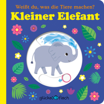 Kniha Glücksfisch: Weißt du, was die Tiere machen? Kleiner Elefant (Tier-Buch mit Schiebern und Klappen) 
