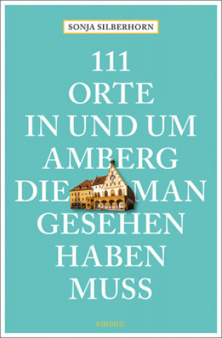 Kniha 111 Orte in und um Amberg, die man gesehen haben muss 