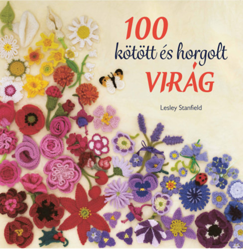 Книга 100 kötött és horgolt virág - Csudaszép virággyűjtemény ruhák, kiegészítők, párnák és takarók díszítésére Lesley Stanfield