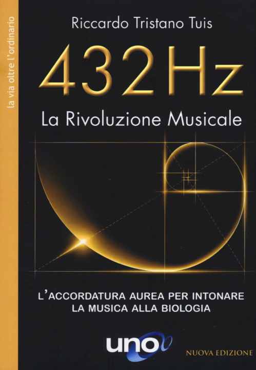 Carte 432 Hz. La Rivoluzione Musicale. L’accordatura aurea per intonare la musica alla biologia Riccardo Tristano Tuis