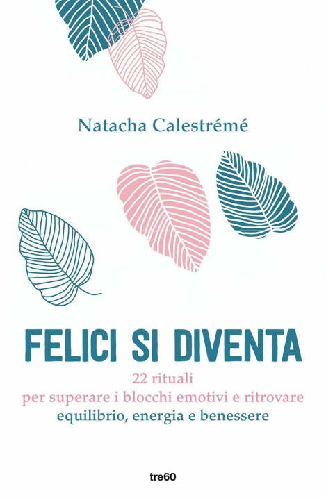 Kniha Felici si diventa. 22 rituali per superare i blocchi emotivi e ritrovare equilibrio, energia e benessere Natacha Calestrémé