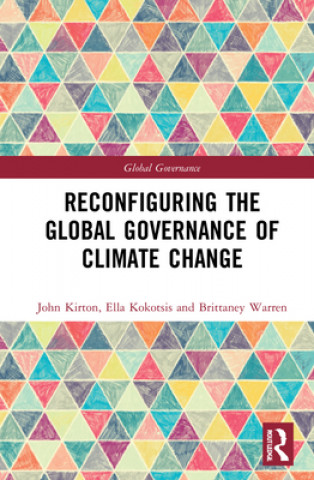 Kniha Reconfiguring the Global Governance of Climate Change John Kirton