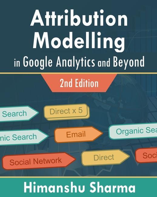 Book Attribution Modelling in Google Analytics and Beyond Himanshu Sharma