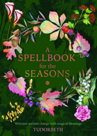 Kniha A Spellbook for the Seasons: Welcome Natural Change with Magical Blessings 
