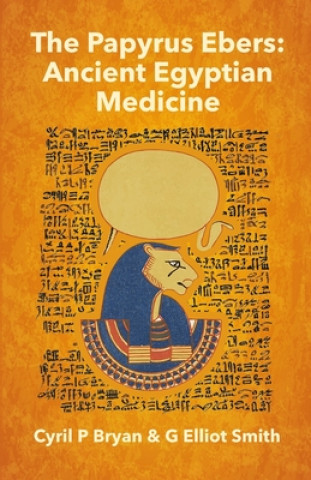 Carte The Papyrus Ebers: Ancient Egyptian Medicine by Cyril P Bryan and G Elliot Smith 