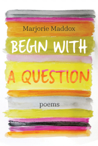 Book Begin with a Question Marjorie Maddox