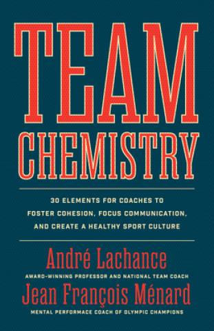 Könyv Team Chemistry: 30 Elements for Coaches to Foster Cohesion, Strengthen Communication Skills, and Create a Healthy Sport Culture Jean François Ménard