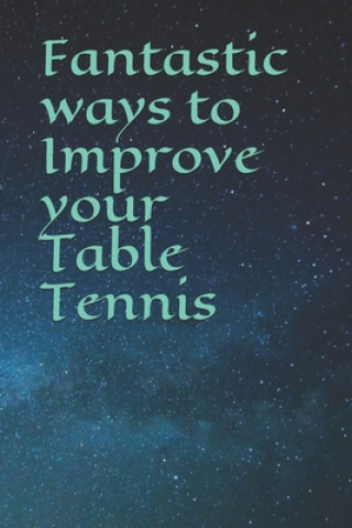 Carte Fantastic ways to Improve your Table Tennis PATRICK BROWN