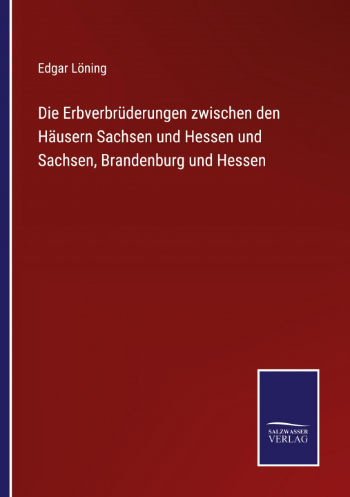 Kniha Erbverbruderungen zwischen den Hausern Sachsen und Hessen und Sachsen, Brandenburg und Hessen 